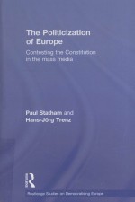 THE POLITICIZATION OF EUROPE  CONTESTING THE CONSTITUTION IN THE MASS MEDIA