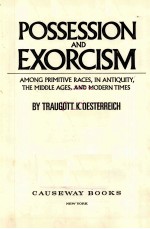 POSSESSION AND EXORCISM：AMONG PRIMITIVE RACES，IN ANTIQUITY，THE MIDDLE AGES，AND MODERN TIMES