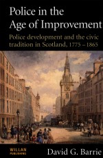 POLICE IN THE AGE OF IMPROVEMENT  POLICE DEVELOPMENT AND THE CIVIC TRADITION IN SCOTLAND