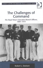 THE CHALLENGES OF COMMAND THE ROYAL NAVY'S EXECUTIVE BRANCH OFFICERS 1880-1919