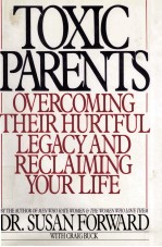 TOXIC PARENTS OVERCOMING THEIR HURTFUL LEGACY AND RECLAIMING YOUR LIFE