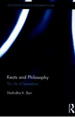 ROUTLEDGE STUDIES IN ROMANTICISM  KEATS AND PHILOSOPHY  THE LIFE OF SENSATIONS