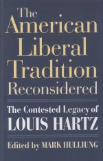 THE AMERICAN LIBERAL TRADITION RECONSIDERED  THE CONTESTED LEGACY OF LOUIS HARTZ