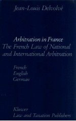 ARBITRATION IN FRANCE  THE FRENCH LAW OF NATIONAL AND INTERNATIONAL ARBITRATION