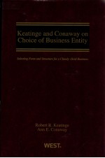 KEATINGE AND CONAWAY ON CHOICE OF BUSINESS ENTITY  SELECTING FORM AND STRUCTURE FOR A CLOSELY-HELD B