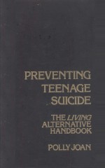 PREVENTING TEENAGE SUICIDE  THE LIVING ALTERNATIVE HANDBOOK