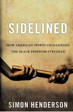 SIDELINED HOW AMERICAN SPORTS CHALLENGED THE BLACK FREEDOM STRUGGLE