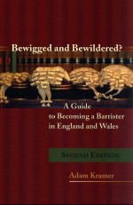 BEWIGGED AND BEWILDERED?  A GUIDE TO BECOMING A BARRISTER IN ENGLAND AND WALES  SECOND EDITION