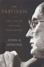 THE PARTISAN  THE LIFE OF WILLIAM REHNQUIST