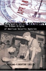 GOVERNING SECURITY  THE HIDDEN ORIGINS OF AMERICAN SECURITY AGENCIES