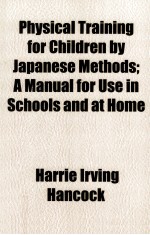 PHYSICAL TRAINING FOR CHILDREN BY JAPANESE METHODS; A MANUAL FOR USE IN SCHOOLS AND AT HOME