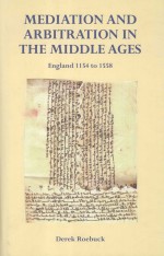 MEDIATION AND ARBITRATION IN THE MIDDLE AGES  ENGLAND 1154-1558