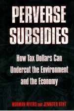 PERVERSE SUBSIDIES:HOW TAX DOLLARS CAN UNDERCUT THE ENVIRONMENT AND THE ECONOMY