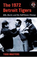 THE 1972 DETROIT TIGERS BILLY MARTIN AND THE HALF-GAME CHAMPS