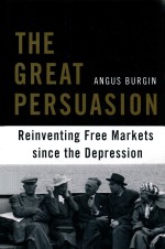 THE GREAT PERSUASION  REINVENTING FREE MARKETS SINCE THE DEPRESSION