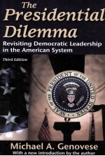 THE PRESIDENTIAL DILEMMA  REVISITING DEMOCRATIC LEADERSHIP IN THE AMERICAN SYSTEM  THIRD EDITION