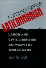 COMMONSENSE ANTICOMMUNISM  LABOR AND CIVIL LIBERTIES BETWEEN THE WORLD WARS