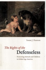 THE RIGHTS OF THE DEFENSELESS  PROTECTING ANIMALS AND CHILDREN IN GILDED AGE AMERICA