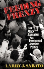 FEEDING FRENZY:HOW ATTACK JOURNALISM HAS TRANSFORMED AMERICAN POLITICS