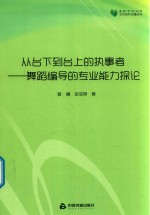 高校学术文库艺术研究论著丛刊  从台下到台上的执事者  舞蹈编导的专业能力探论