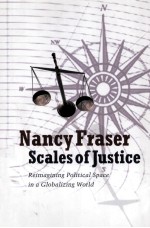 SCALES OF JUSTICE  REIMAGINING POLITICAL SPACE IN A GLOBALIZING WORLD