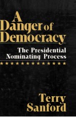 A DANGER OF DEMOCRACY  THE PRESIDENTIAL NOMINATING PROCESS