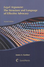 LEGAL ARGUMENT  THE STRUCTURE AND LANGUAGE OF EFFECTIVE ADVOCACY  SECOND EDITION