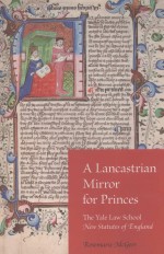 A LANCASTRIAN MIRROR FOR PRINCES  THE YALE LAW SCHOOL NEW STATUTES OF ENGLAND