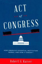 ACT OF CONGRESS  HOW AMERICA'S ESSENTIAL INSTITUTION WORKS