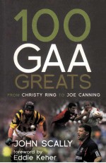 100 GAA GREATS FROM CHRISTY RING TO JOE CANNING