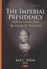 THE IMPERIAL PRESIDENCY:REFORM LESSONS FROM THE GEORGE W.BUSH ERA