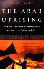 THE ARAB UPRISING  THE UNFINISHED REVOLUTIONS OF THE NEW MIDDLE EAST