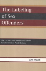 THE LABELING OF SEX OFFENDERS  THE UNINTENDED CONSEQUENCES OF THE BEST INTENTIONED PUBLIC POLICIES