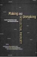 MAKING AND UNMAKING INTELLECTUAL PROPERTY