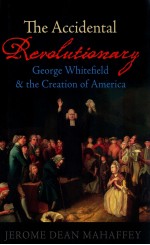 THE ACCIDENTAL REVOLUTIONARY  GEORGE WHITEFIELD AND CREATION OF AMERICA