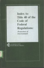 INDEX TO TITLE 40 OF THE CODE OF FEDERAL REGULATIONS：PROTECTION OF ENVIRONMENT