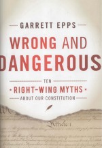 WRONG AND DANGEROUS  TEN RIGHT-WING MYTHS ABOUT OUR CONSTITUTION