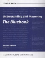 UNDERSTANDING AND MASTERING THE BLUEBOOK  A GUIDE FOR STUDENTS AND PRACTITIONERS  SECOND EDITION