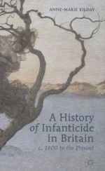 A HISTORY OF INFANTICIDE IN BRITANIN C.1600 TO THE PRESENT