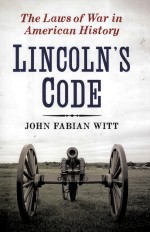 LINCOLN'S CODE  THE LAWS OF WAR IN AMERICAN HISTORY