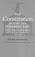 THE CONSTITUTION  BEFORE THE JUDGMENT SEAT  THE PREHISTORY AND RATIFICATION OF THE AMERICAN CONSTITU