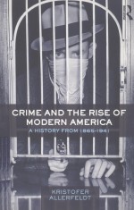 CRIME AND THE RISE OF MODERN AMERICA  A HISTORY FROM 1865-1941