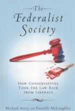 THE FEDERALIST SOCIETY  HOW CONSERVATIVES TOOK THE LAW BACK FROM LIBERALS