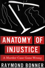 ANATOMY OF INJUSTICE  A MURDER CASE GONE WRONG