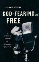 GOD-FEARING AND FREE  A SPRITUAL HISTORY OF AMERICA'S COLD WAR