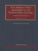 THE AMERICAN FIRST AMENDMENT IN THE TWENTY-FIRST CENTURY  CASES AND MATERIALS  FOURTH EDITION