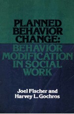 PLANNED BEHAVIOR CHANGE:BEHAVIOR MODIFICATION IN SOCIAL WORK