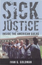 SICK JUSTICE  INSIDE THE AMERICAN GULAG