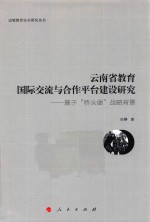 边境教育安全研究丛书  云南省教育国际交流与合作平台建设研究  基于“桥头堡”战略背景