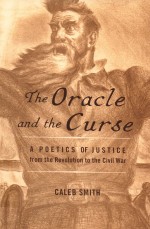 THE ORACLE AND THE CURSE  A POETICS OF JUSTICE FROM THE REVOLUTION TO THE CIVIL WAR